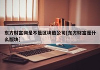 东方财富网是不是区块链公司[东方财富是什么版块]