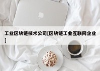 工业区块链技术公司[区块链工业互联网企业]