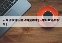 云象区块链招牌公司是哪家[云象区块链的股东]