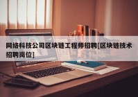 网络科技公司区块链工程师招聘[区块链技术招聘岗位]