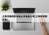 上海注册的区块链公司有那几家[上海区块链开发]