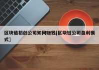 区块链初创公司如何赚钱[区块链公司盈利模式]