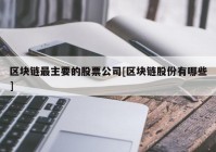 区块链最主要的股票公司[区块链股份有哪些]