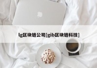 lg区块链公司[gib区块链科技]